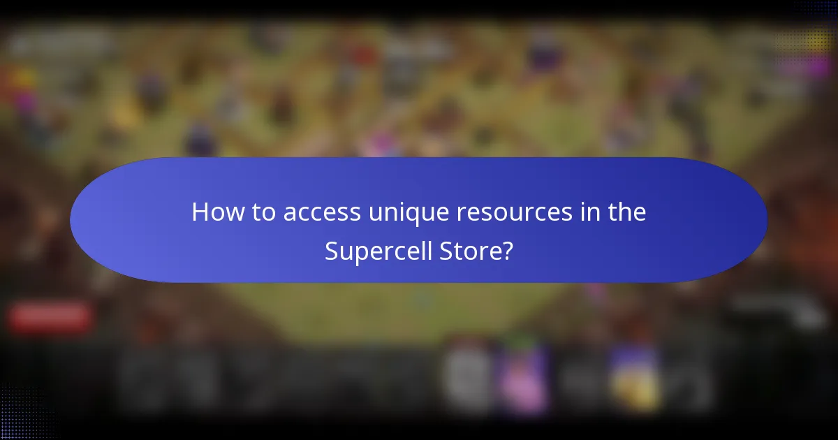 How to access unique resources in the Supercell Store?